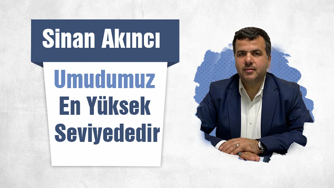 Sinan Akıncı Umudumuz En Yüksek Seviyededir