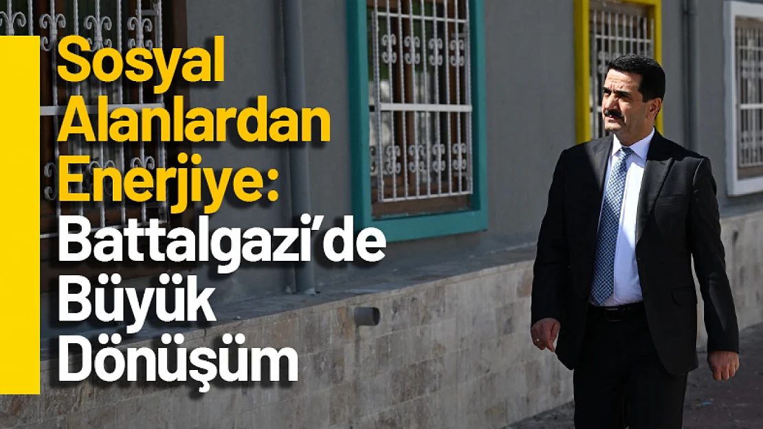 Sosyal Alanlardan Enerjiye: Battalgazi'de Büyük Dönüşüm