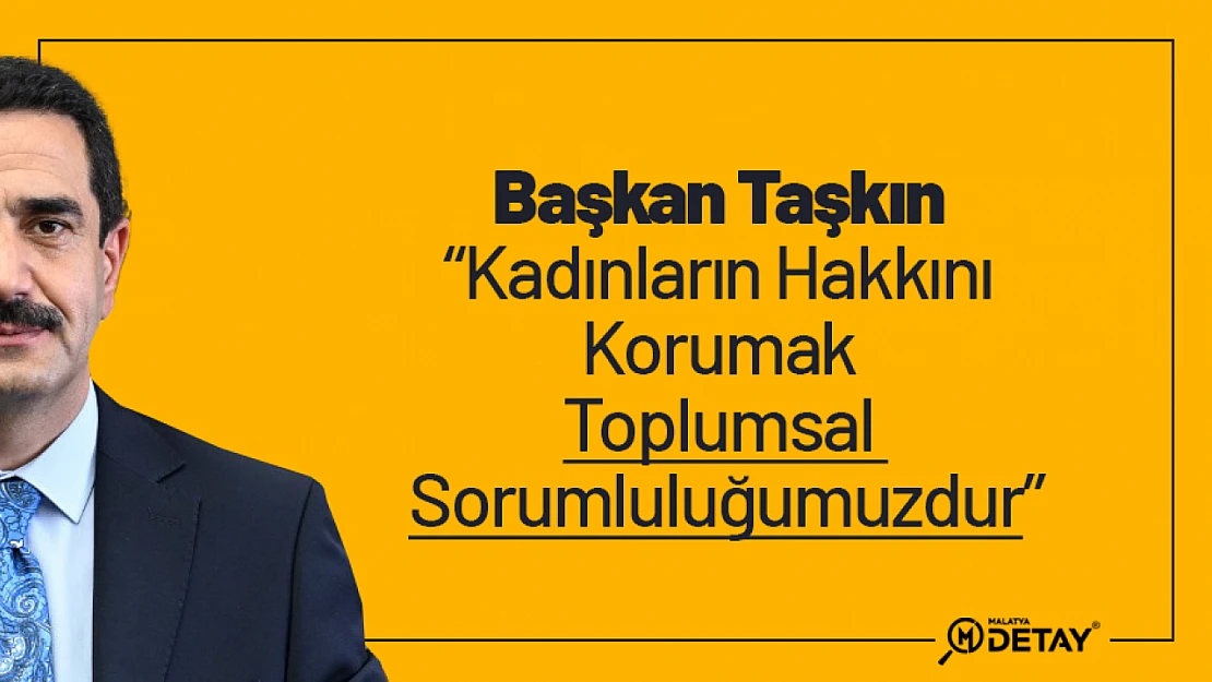 Taşkın: 'Kadınların Hakkını Korumak Toplumsal Sorumluluğumuzdur'