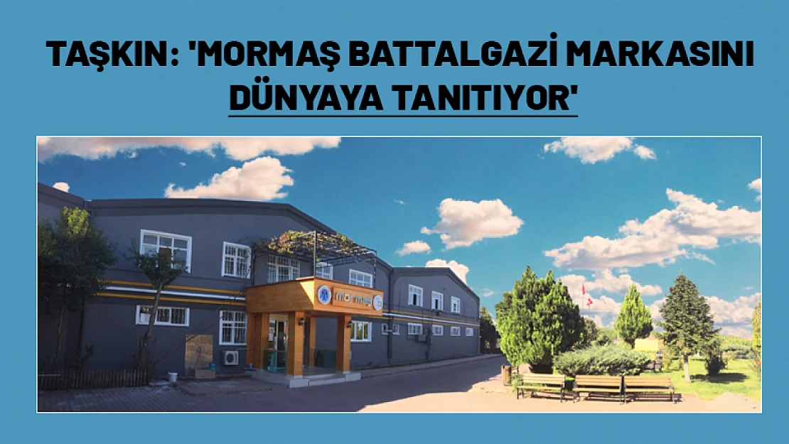 Taşkın: 'MORMAŞ Battalgazi markasını dünyaya tanıtıyor'