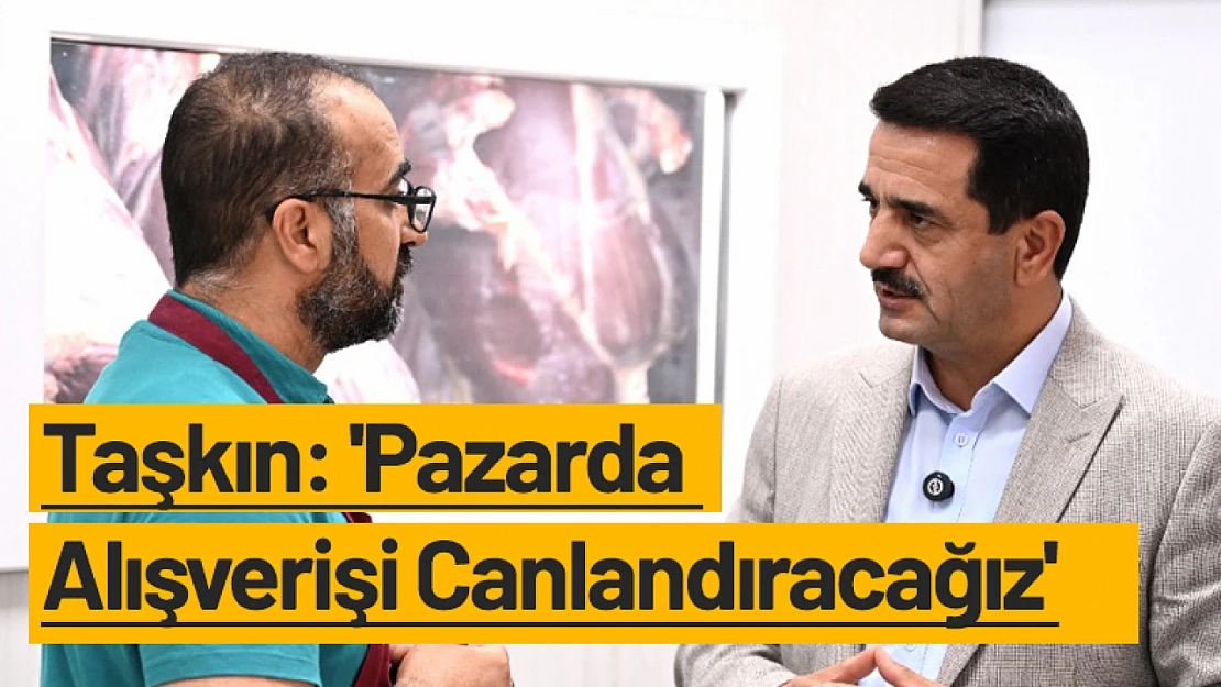 Taşkın: 'Pazarda Alışverişi Canlandıracağız'