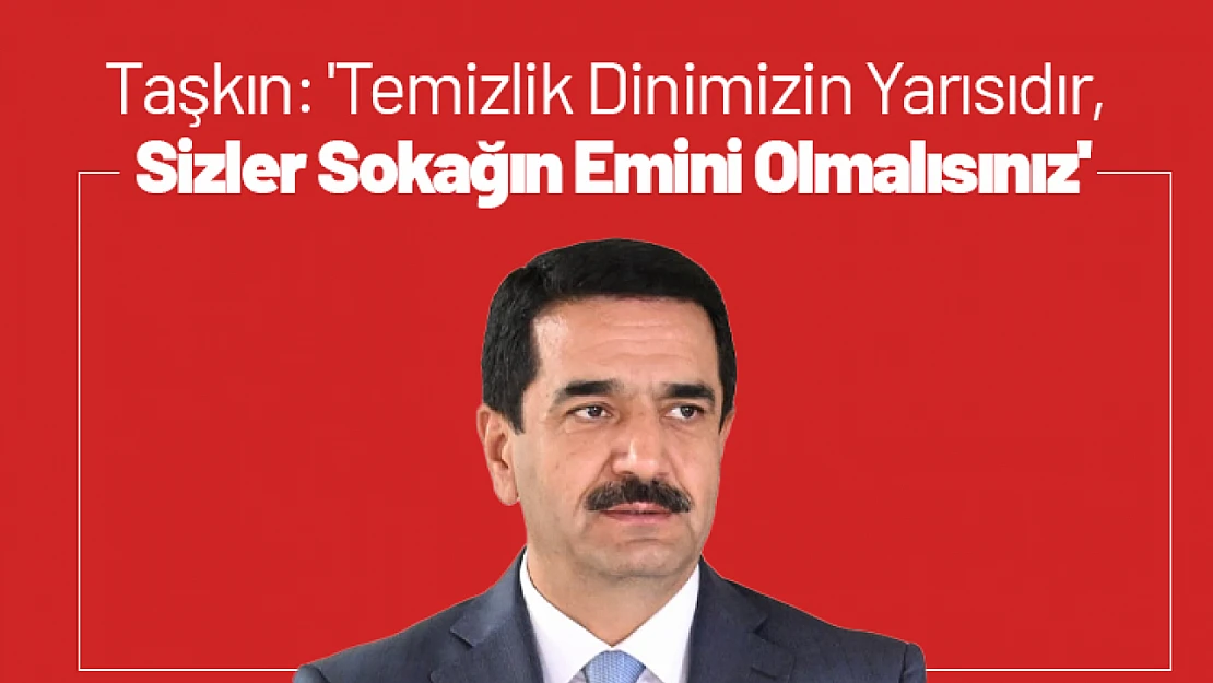 Taşkın: 'Temizlik Dinimizin Yarısıdır, Sizler Sokağın Emini Olmalısınız'