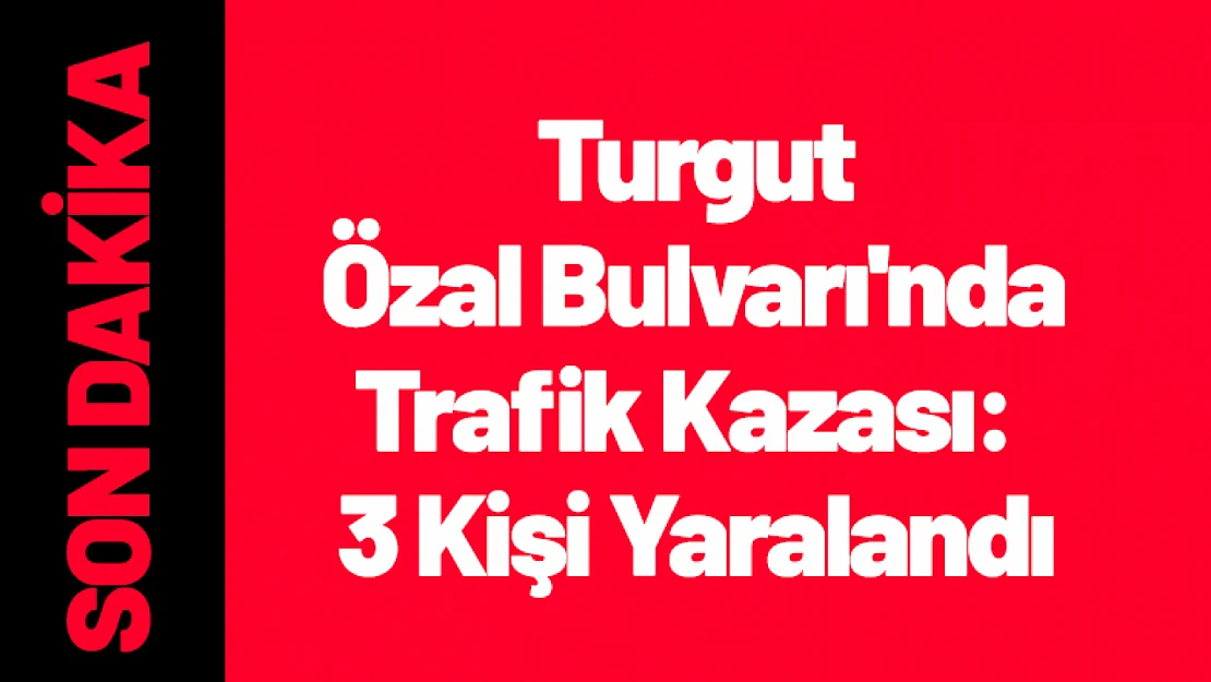 Turgut Özal Bulvarı'nda Feci Kaza: 3 Yaralı