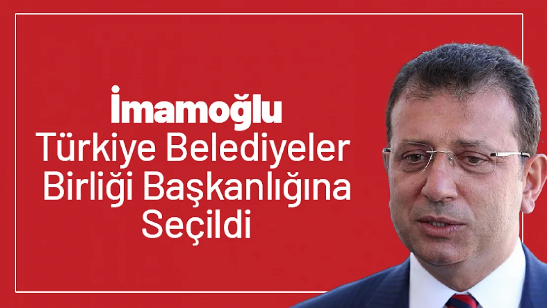 Türkiye Belediyeler Birliği'nin yeni başkanı Ekrem İmamoğlu
