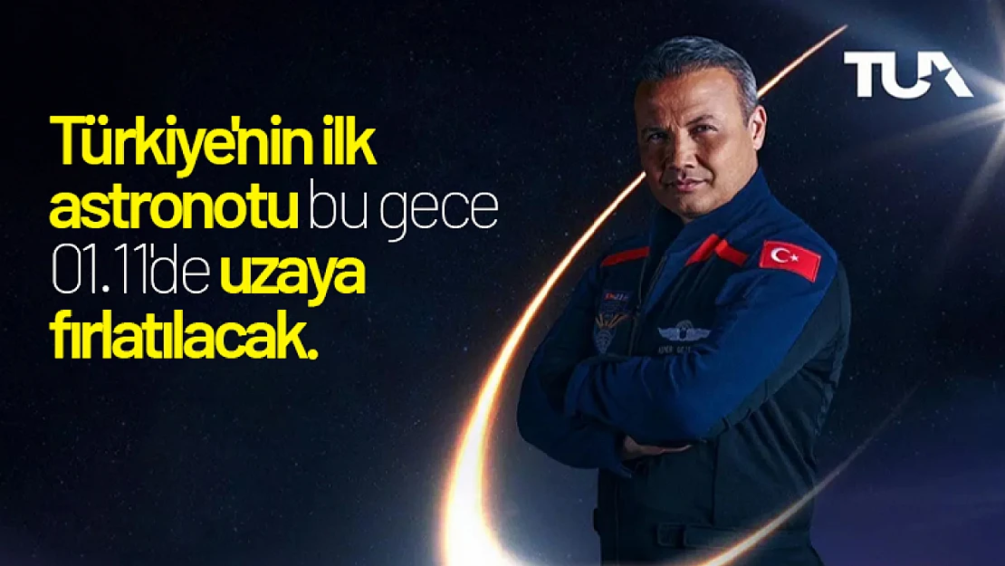 Türkiye'nin ilk astronotu bu gece 01.11'de uzaya fırlatılacak.