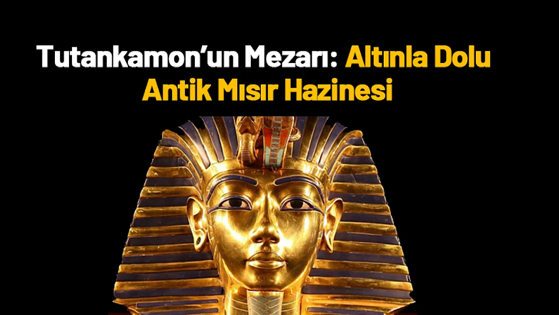 Tutankamon'un Mezarı: Altınla Dolu Antik Mısır Hazinesi
