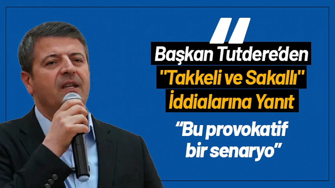 Tutdere'den 'Takkeli ve Sakallı' iddialarına yanıt 'Bu provokatif bir senaryo'