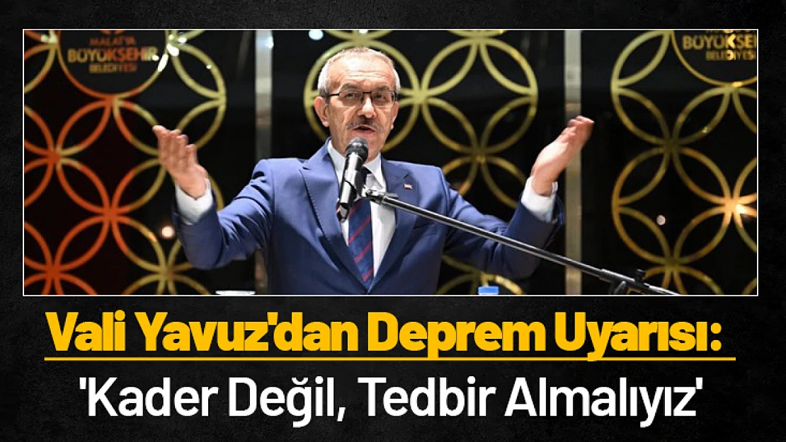 Vali Yavuz'dan Deprem Uyarısı: 'Kader Değil, Tedbir Almalıyız'