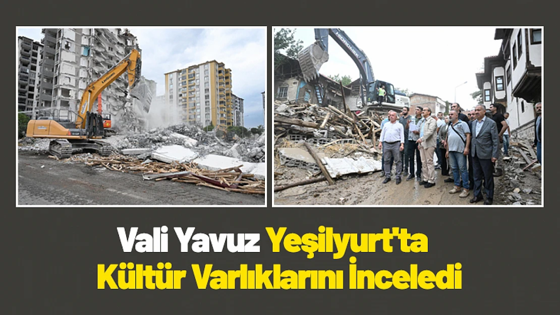 Vali Yavuz Yeşilyurt'ta  Kültür Varlıklarını İnceledi