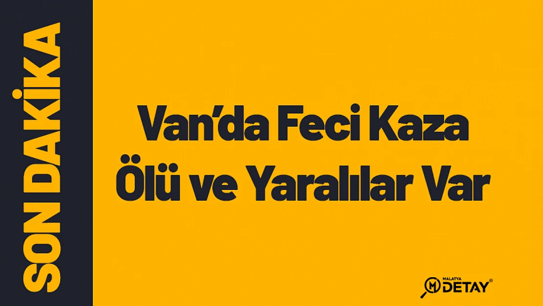 Van'da Feci Kaza. Ölü ve Yaralılar Var!...