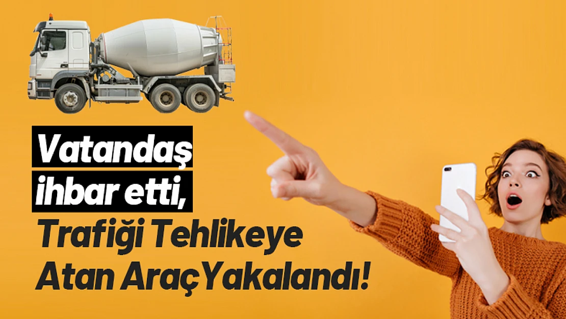Vatandaş İhbar Etti, Trafiği Tehlikeye Atan Araç Yakalandı