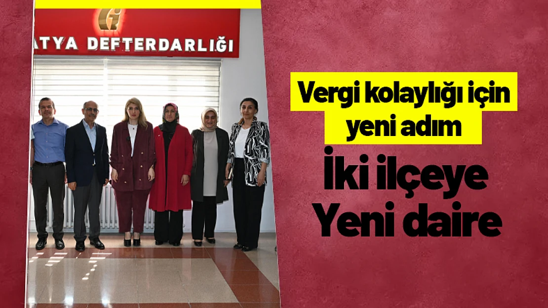 Vergi Kolaylığı İçin Yeni Adım: İki İlçeye Yeni Daire