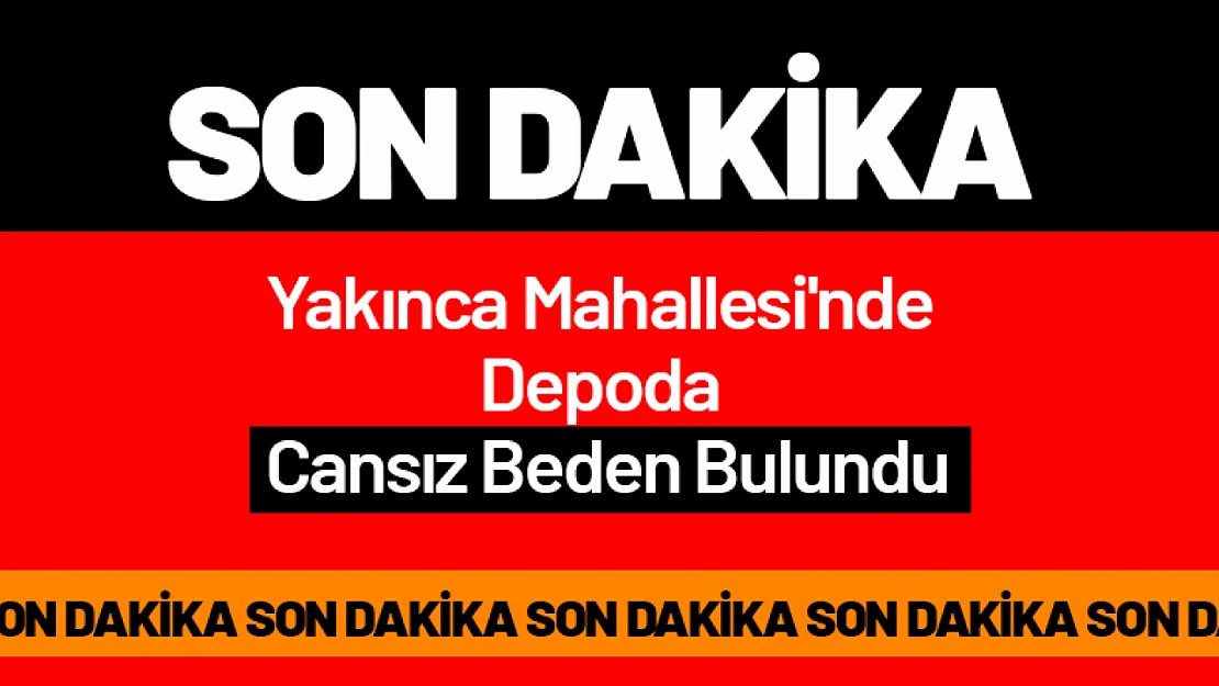 Yakınca Mahallesi'nde Depoda Cansız Beden Bulundu