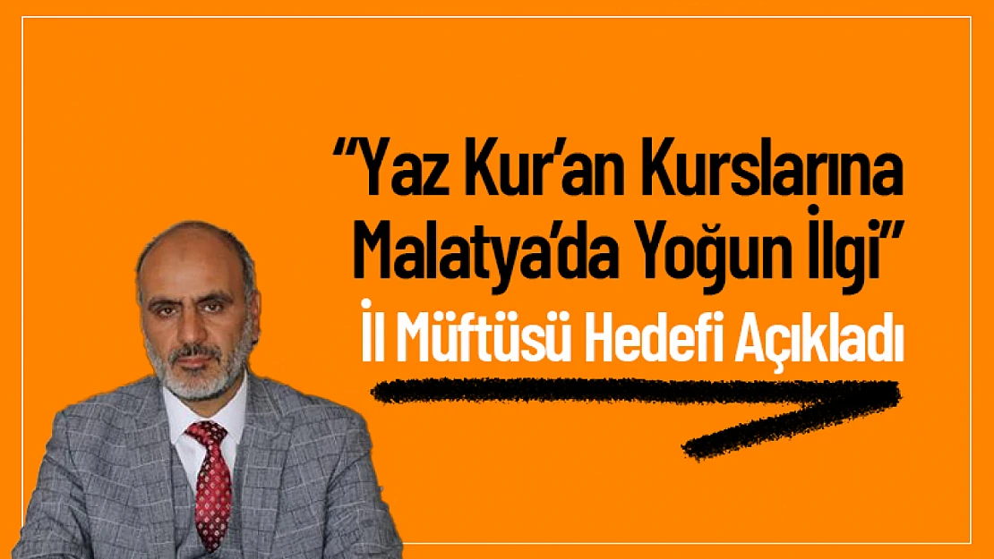 Yaz Kur'an Kurslarına Malatya'da Yoğun İlgi: İl Müftüsü Hedefi Açıkladı