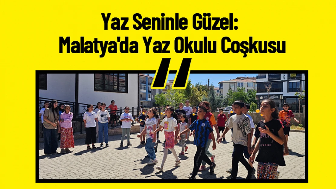 Yaz Seninle Güzel: Malatya'da Yaz Okulu Coşkusu