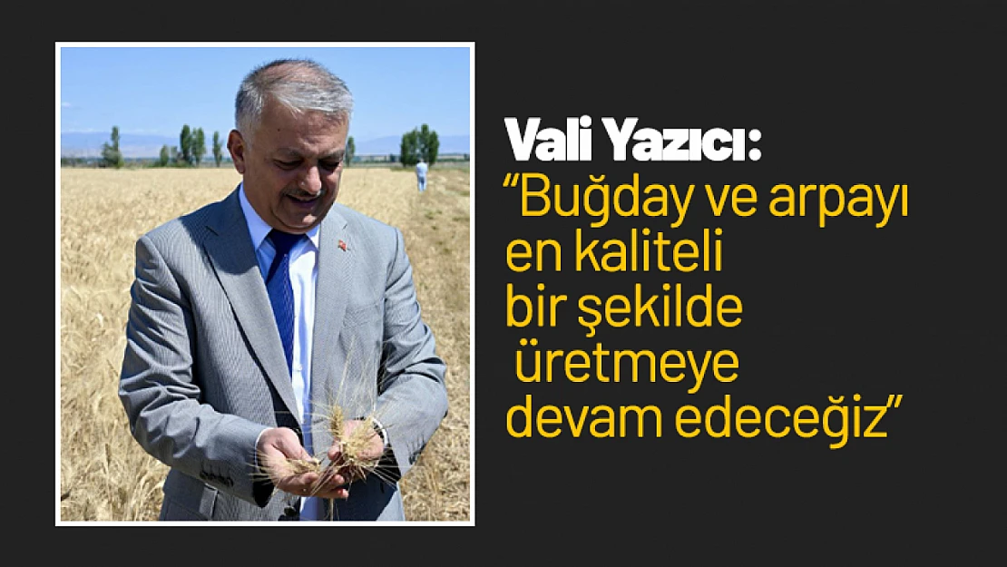 Yazıcı: 'Buğday ve arpayı en kaliteli bir şekilde üretmeye devam edeceğiz'