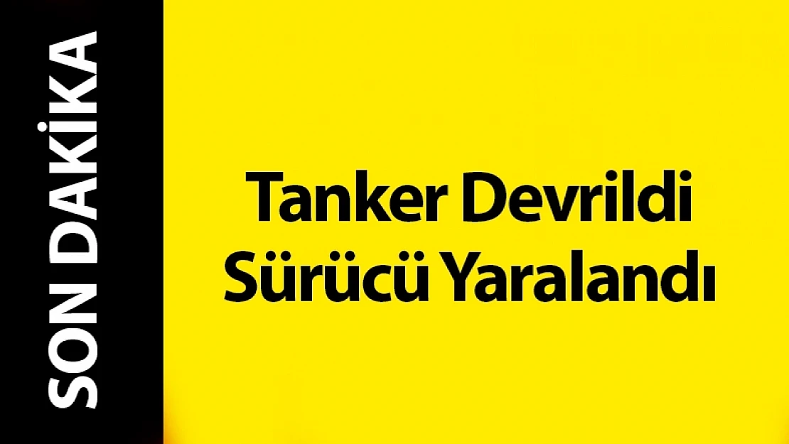 Yazıhan'da Tanker Devrildi: Sürücü Yaralandı