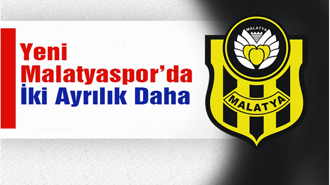 Yeni Malatyaspor'da İki Ayrılık Daha