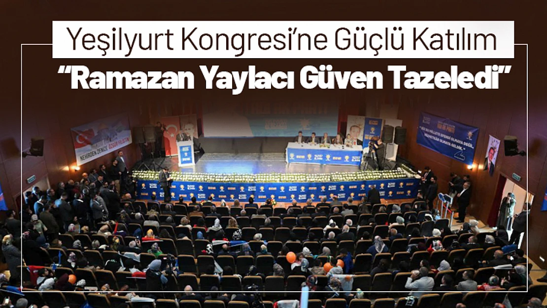 Yeşilyurt Kongresi'ne Güçlü Katılım: Ramazan Yaylacı Güven Tazeledi...