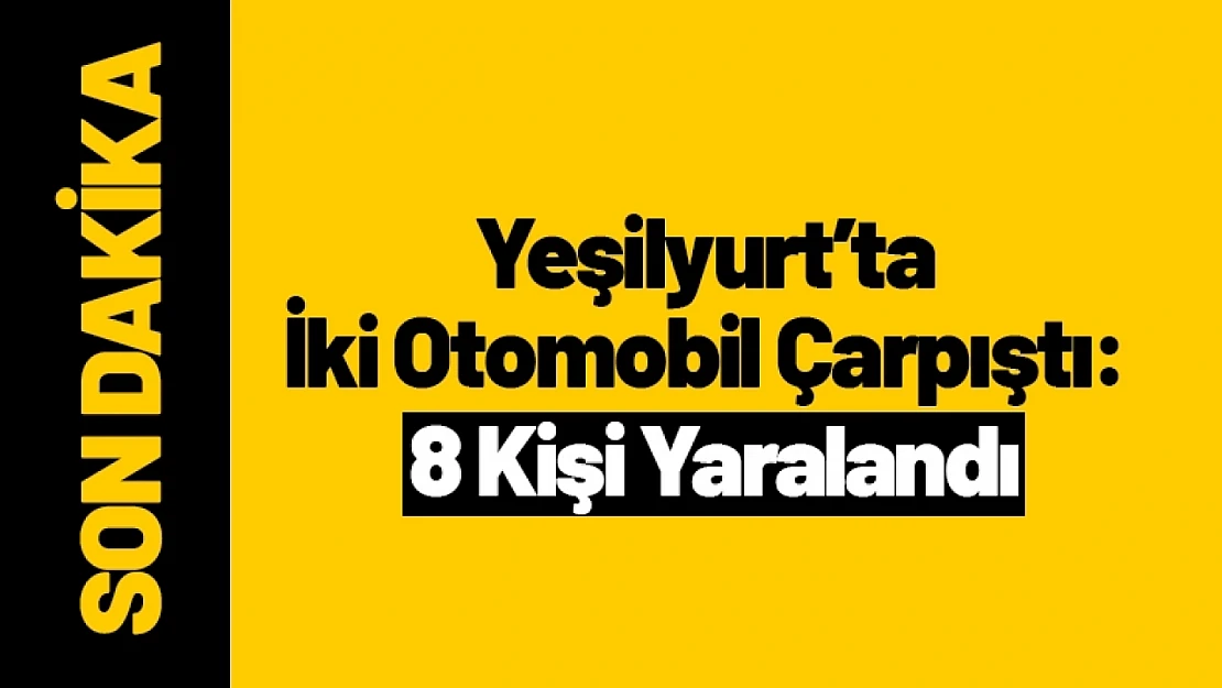Yeşilyurt'ta İki Otomobil Çarpıştı: 8 Kişi Yaralandı