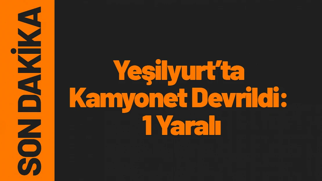 Yeşilyurt'ta Kamyonet Devrildi: 1 Yaralı