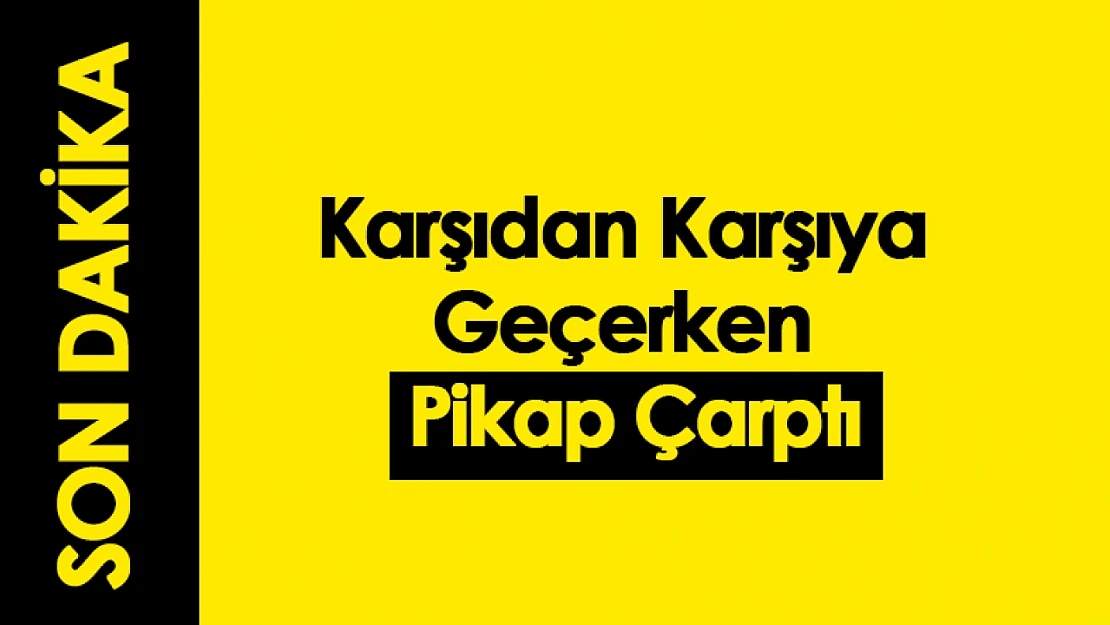 Yeşilyurt'ta Karşıdan Karşıya Geçerken Pikap Çarptı
