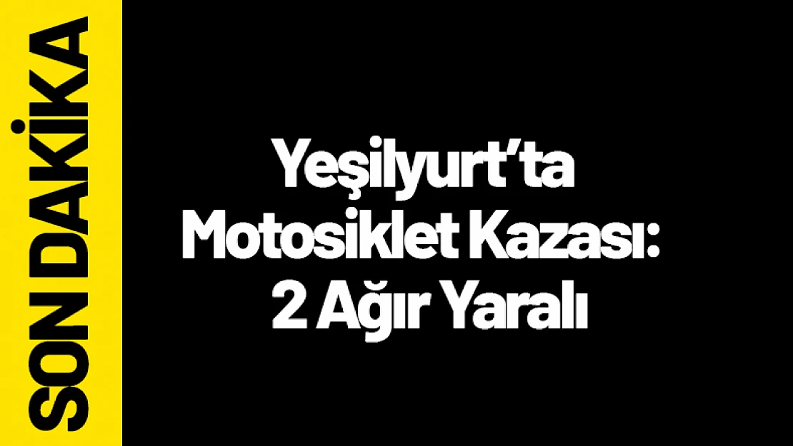 Yeşilyurt'ta Motosiklet Kazası: 2 Ağır Yaralı