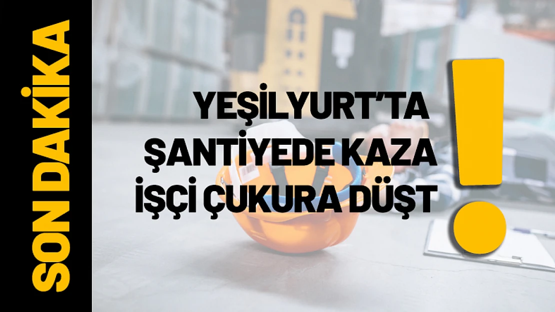 Yeşilyurt'ta Şantiyede Kaza: İşçi Çukura Düştü!