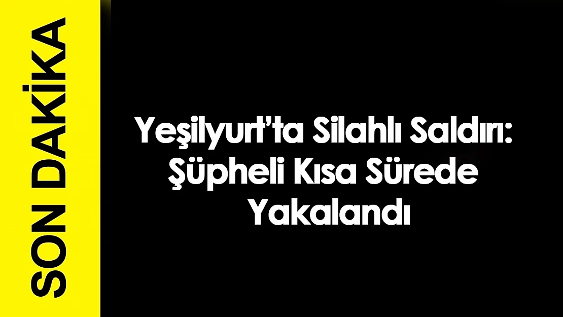 Yeşilyurt'ta Silahlı Saldırı: Şüpheli Kısa Sürede Yakalandı