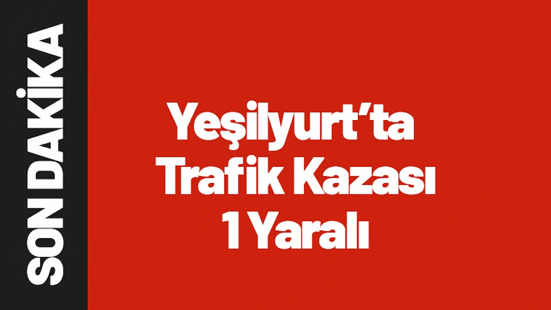 Yeşilyurt'ta  Trafik Kazası 1 Yaralı