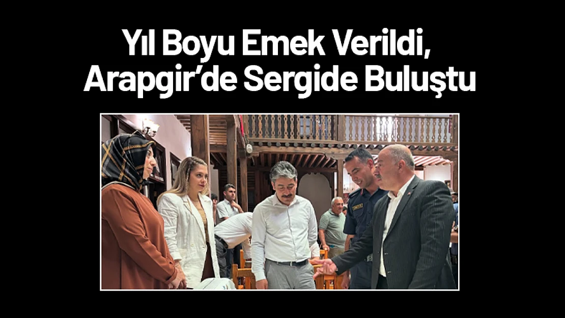 Yıl Boyu Emek Verildi, Arapgir'de Sergide Buluştu
