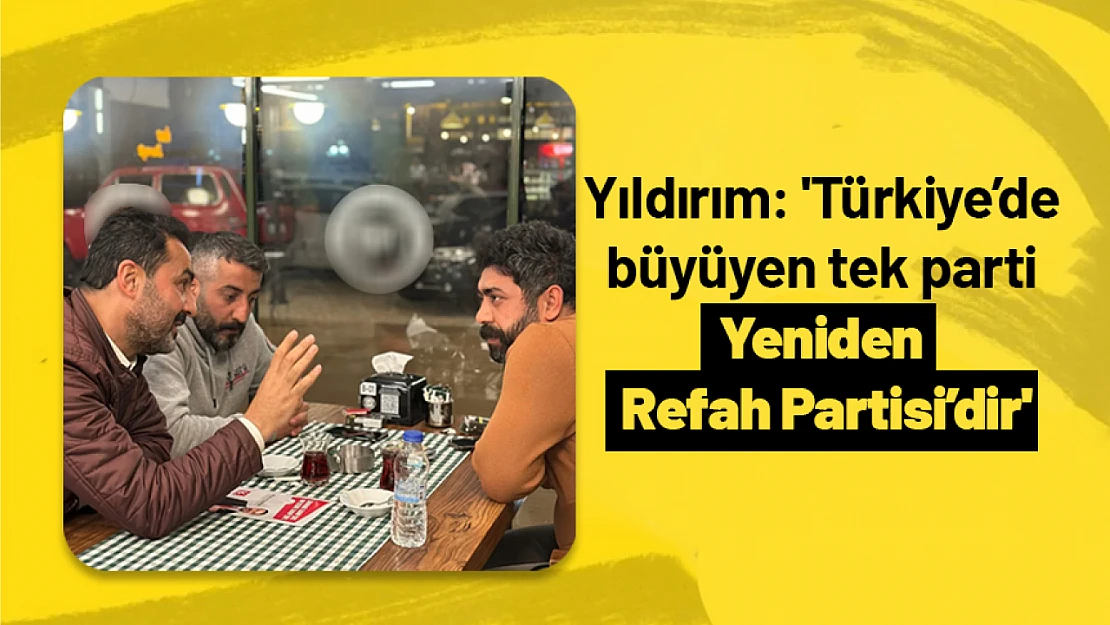 Yıldırım: 'Türkiye'de büyüyen tek parti Yeniden Refah Partisi'dir'