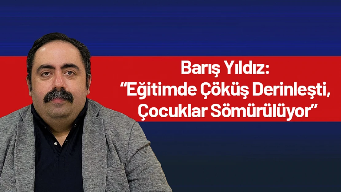 Yıldız: 'Eğitimde Çöküş Derinleşti, Çocuklar Sömürülüyor'