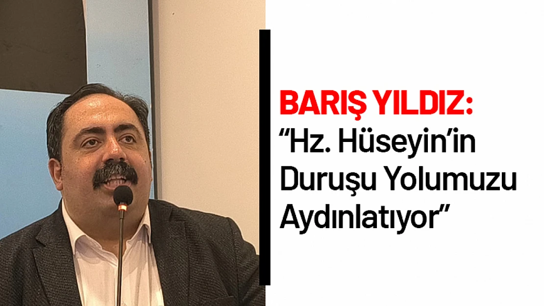 Yıldız: 'Hz. Hüseyin'in Duruşu Yolumuzu Aydınlatıyor'