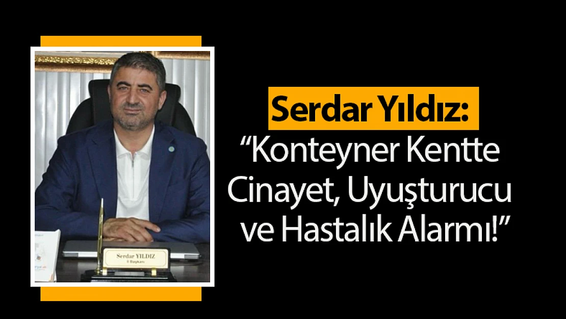 Yıldız : 'Konteyner Kentte Cinayet, Uyuşturucu ve Hastalık Alarmı!'