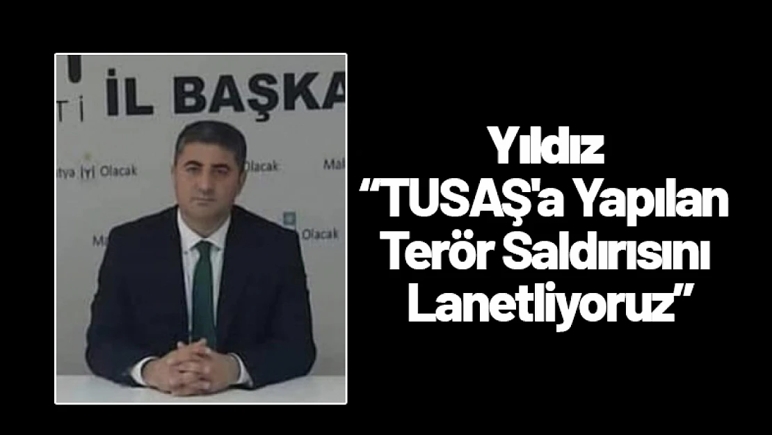 Yıldız: TUSAŞ'a Yapılan Terör Saldırısını Lanetliyoruz