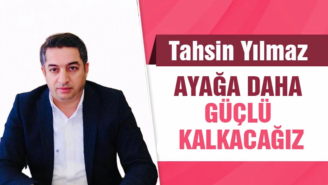 Yılmaz:  Ayağa daha güçlü kalkacağız