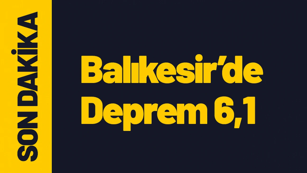 Balıkesir'de 6,1 Büyüklüğünde Deprem