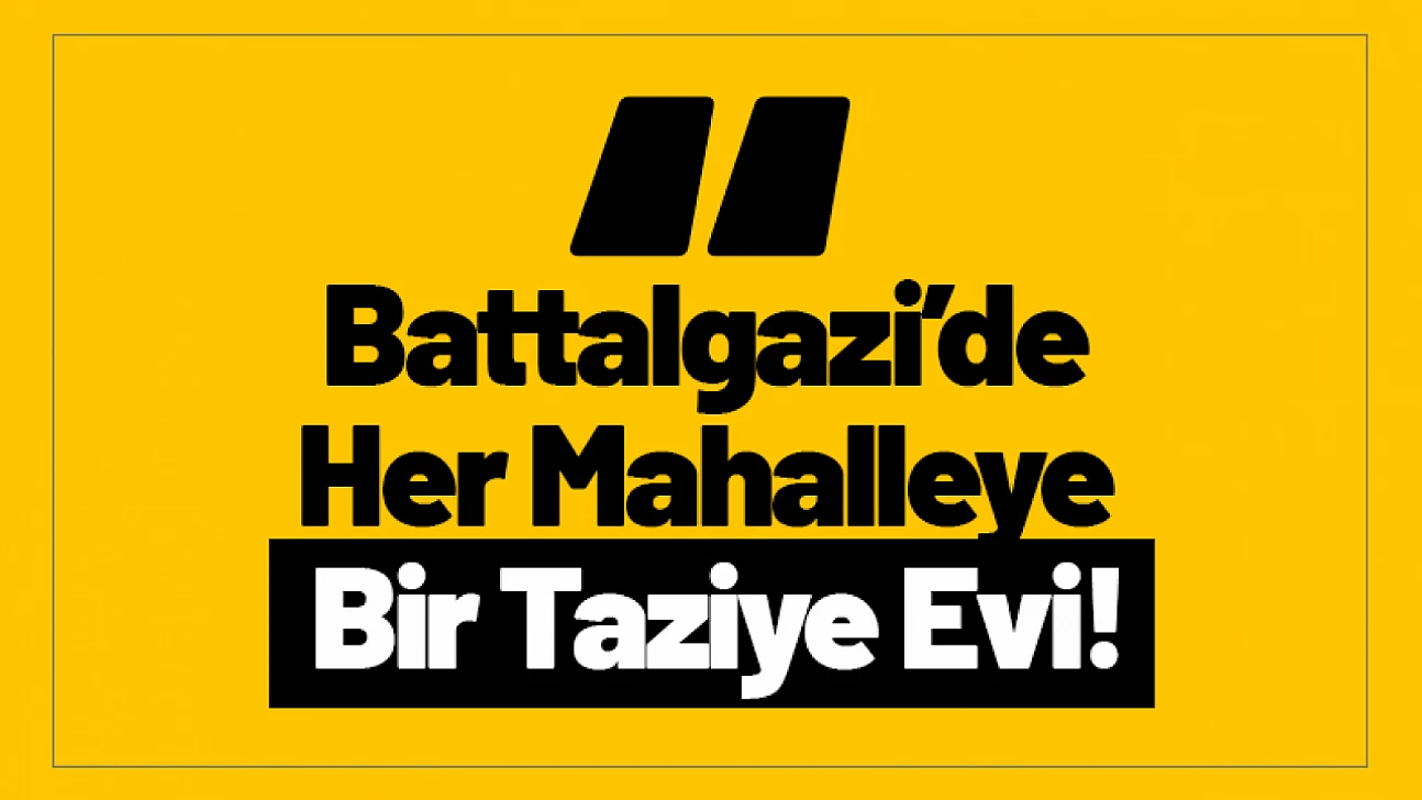 Battalgazi'de Her Mahalleye Bir Taziye Evi!
