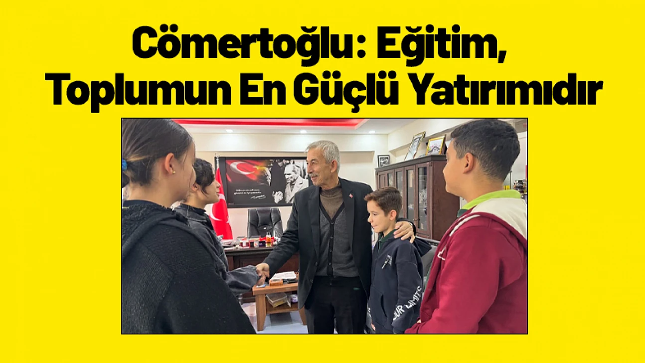 Cömertoğlu: Eğitim, Toplumun En Güçlü Yatırımıdır