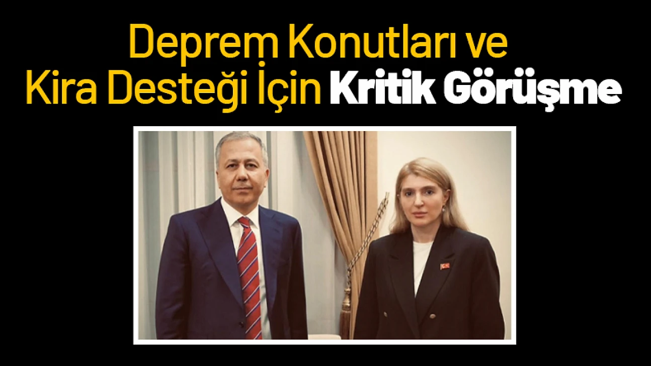 Deprem Konutları ve Kira Desteği İçin Kritik Görüşme