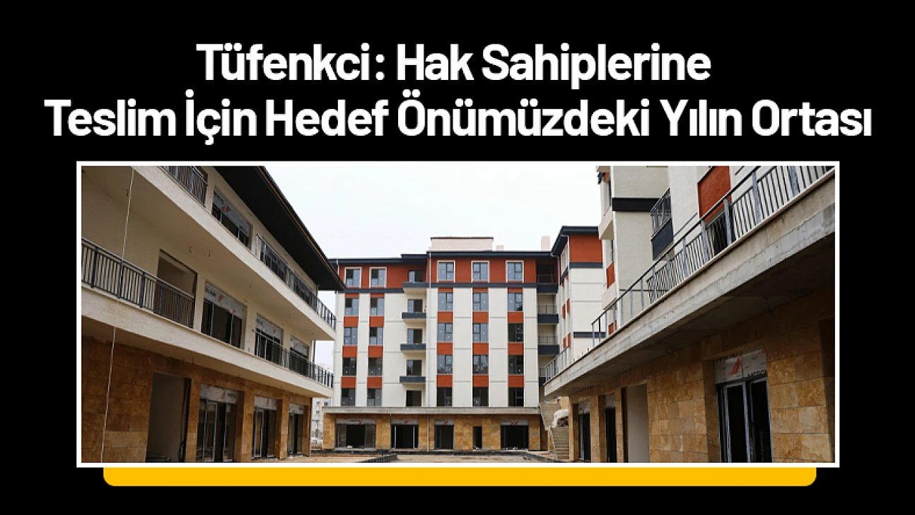 Tüfenkci: Hak Sahiplerine Teslim İçin Hedef Önümüzdeki Yılın Ortası