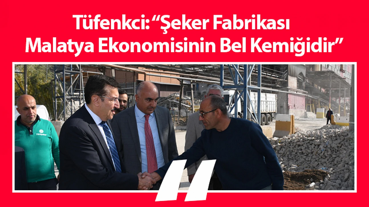 Tüfenkci: Şeker Fabrikası Malatya Ekonomisinin Bel Kemiğidir