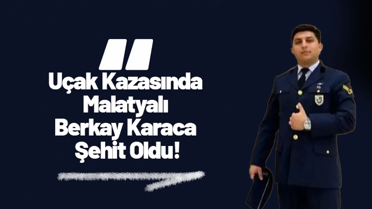 Uçak Kazasında Malatyalı Berkay Karaca Şehit Oldu!