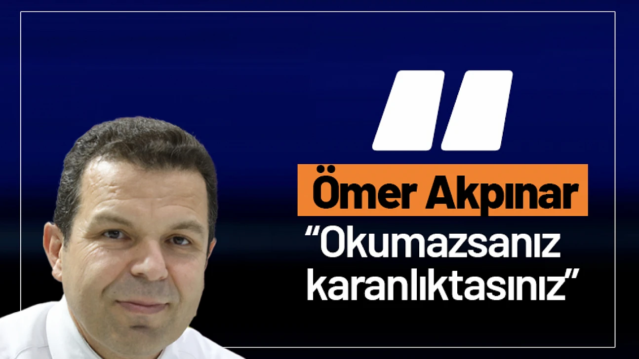 Yazar Ömer Akpınar: 'Okumazsanız karanlıktasınız'