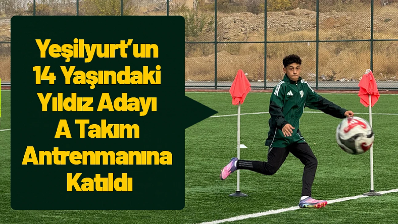 Yeşilyurt'un 14 Yaşındaki Yıldız Adayı A Takım Antrenmanına Katıldı