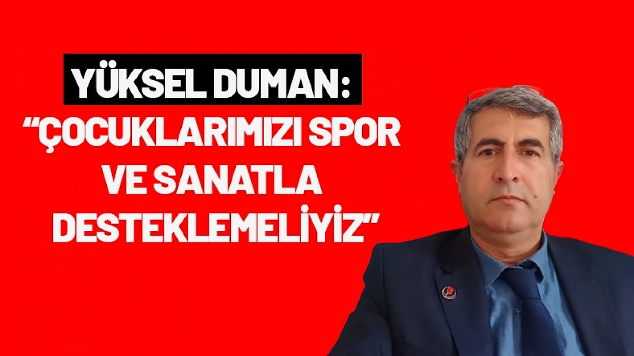 Yüksel Duman: Çocuklarımızı Spor ve Sanatla Desteklemeliyiz