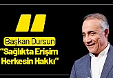 Başkan Abdurrahman Dursun: 'Sağlıkta Erişim Herkesin Hakkı'