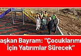 Başkan Bayram: Çocuklarımız İçin Yatırımlar Sürecek