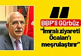 BBP'li Gürbüz: 'İmralı ziyareti Öcalan'ı meşrulaştırır'